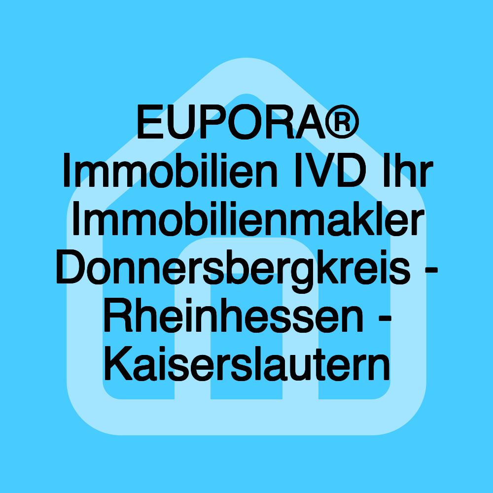 EUPORA® Immobilien IVD Ihr Immobilienmakler Donnersbergkreis - Rheinhessen - Kaiserslautern