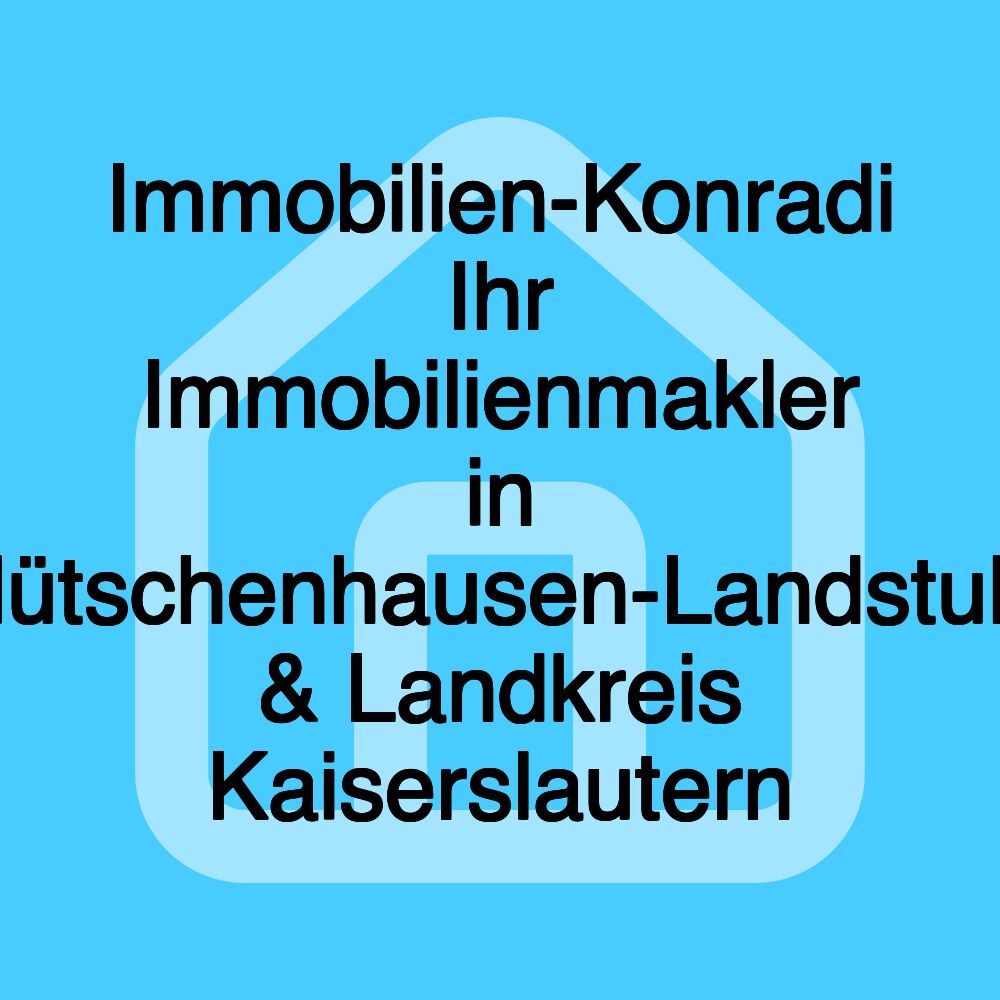 Immobilien-Konradi Ihr Immobilienmakler in Hütschenhausen-Landstuhl & Landkreis Kaiserslautern