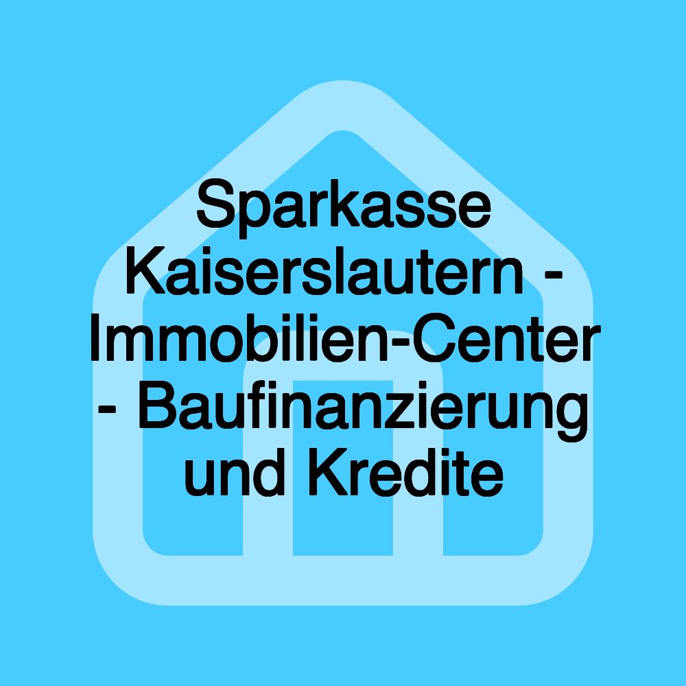 Sparkasse Kaiserslautern - Immobilien-Center - Baufinanzierung und Kredite