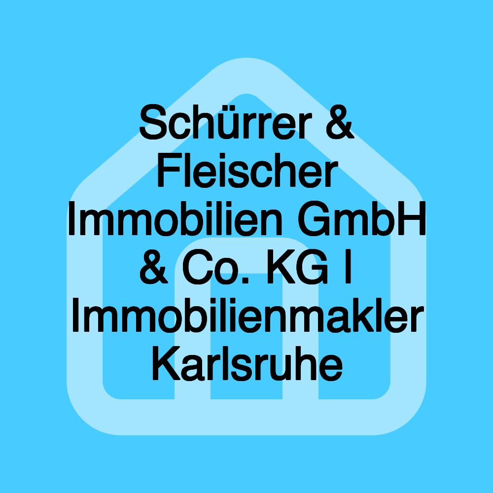 Schürrer & Fleischer Immobilien GmbH & Co. KG | Immobilienmakler Karlsruhe