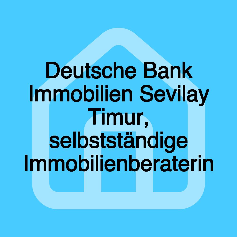 Deutsche Bank Immobilien Sevilay Timur, selbstständige Immobilienberaterin