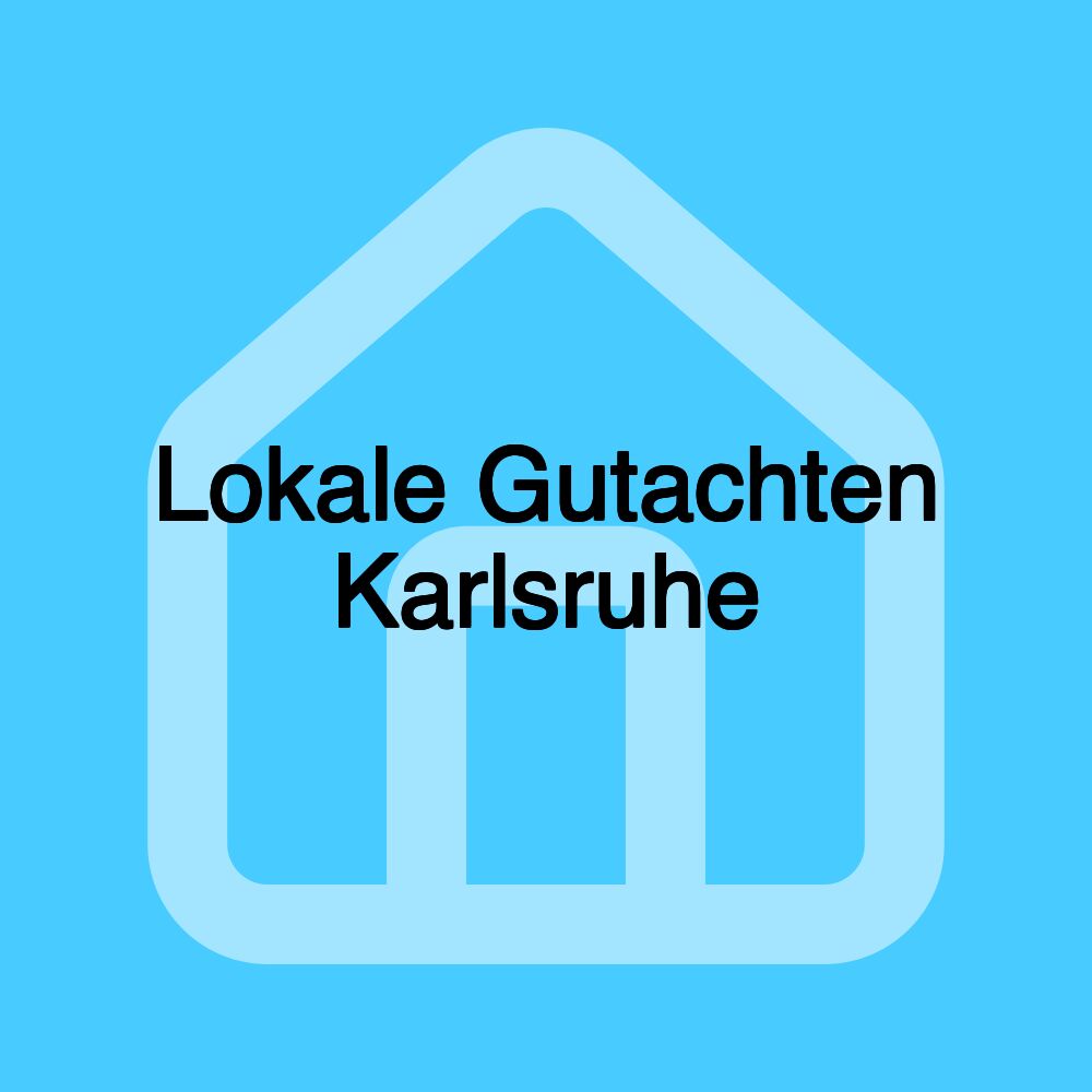 Lokale Gutachten Karlsruhe