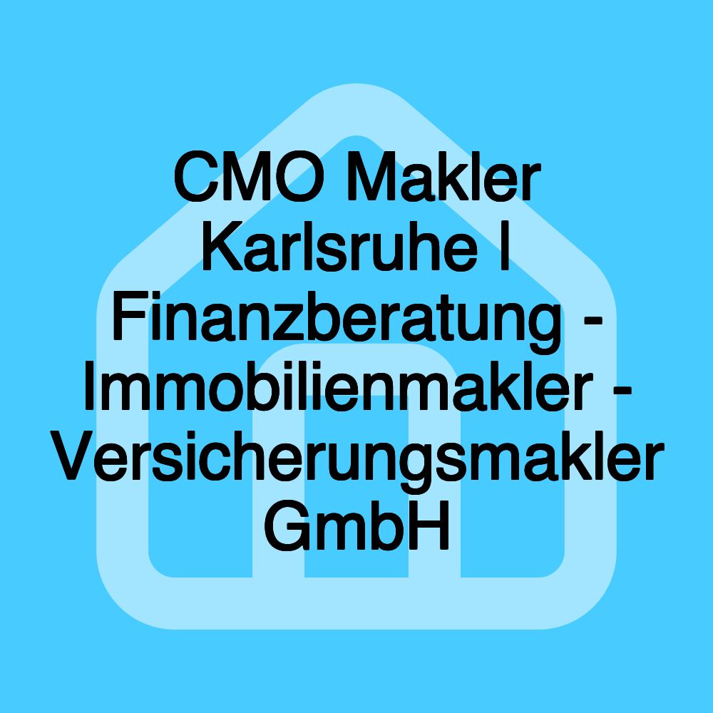 CMO Makler Karlsruhe | Finanzberatung - Immobilienmakler - Versicherungsmakler GmbH