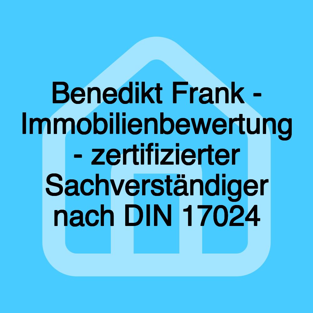 Benedikt Frank - Immobilienbewertung - zertifizierter Sachverständiger nach DIN 17024