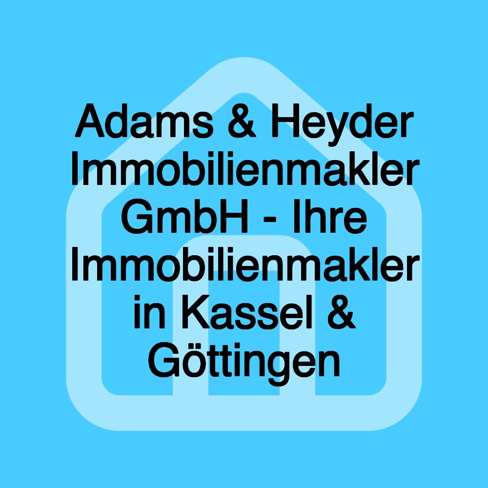 Adams & Heyder Immobilienmakler GmbH - Ihre Immobilienmakler in Kassel & Göttingen