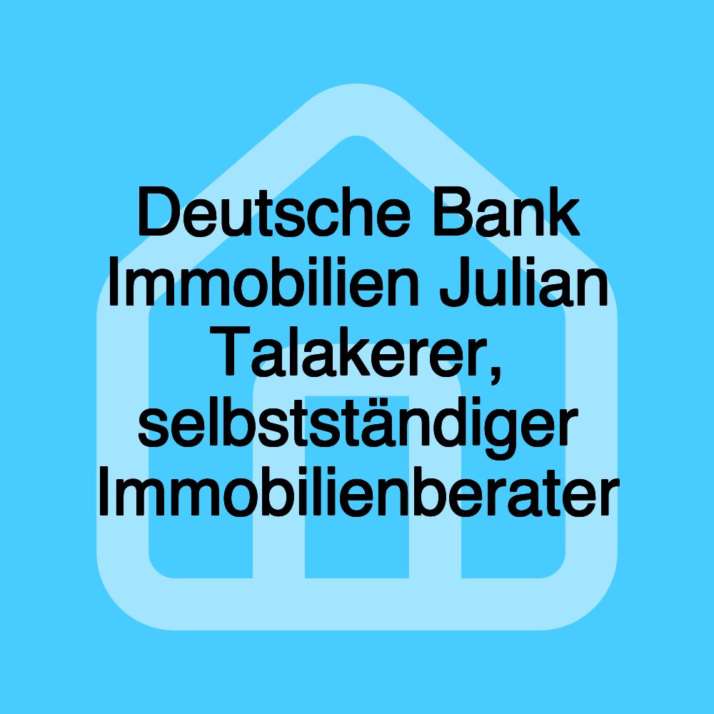 Deutsche Bank Immobilien Julian Talakerer, selbstständiger Immobilienberater