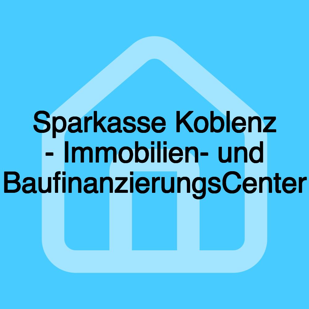 Sparkasse Koblenz - Immobilien- und BaufinanzierungsCenter