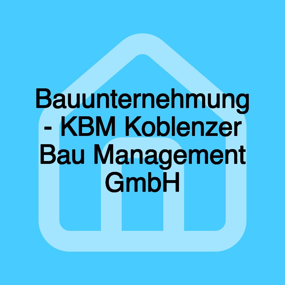 Bauunternehmung - KBM Koblenzer Bau Management GmbH