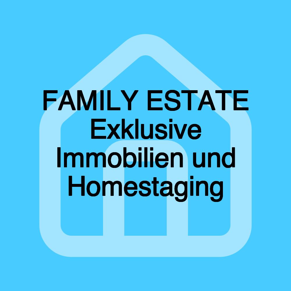 FAMILY ESTATE Exklusive Immobilien und Homestaging