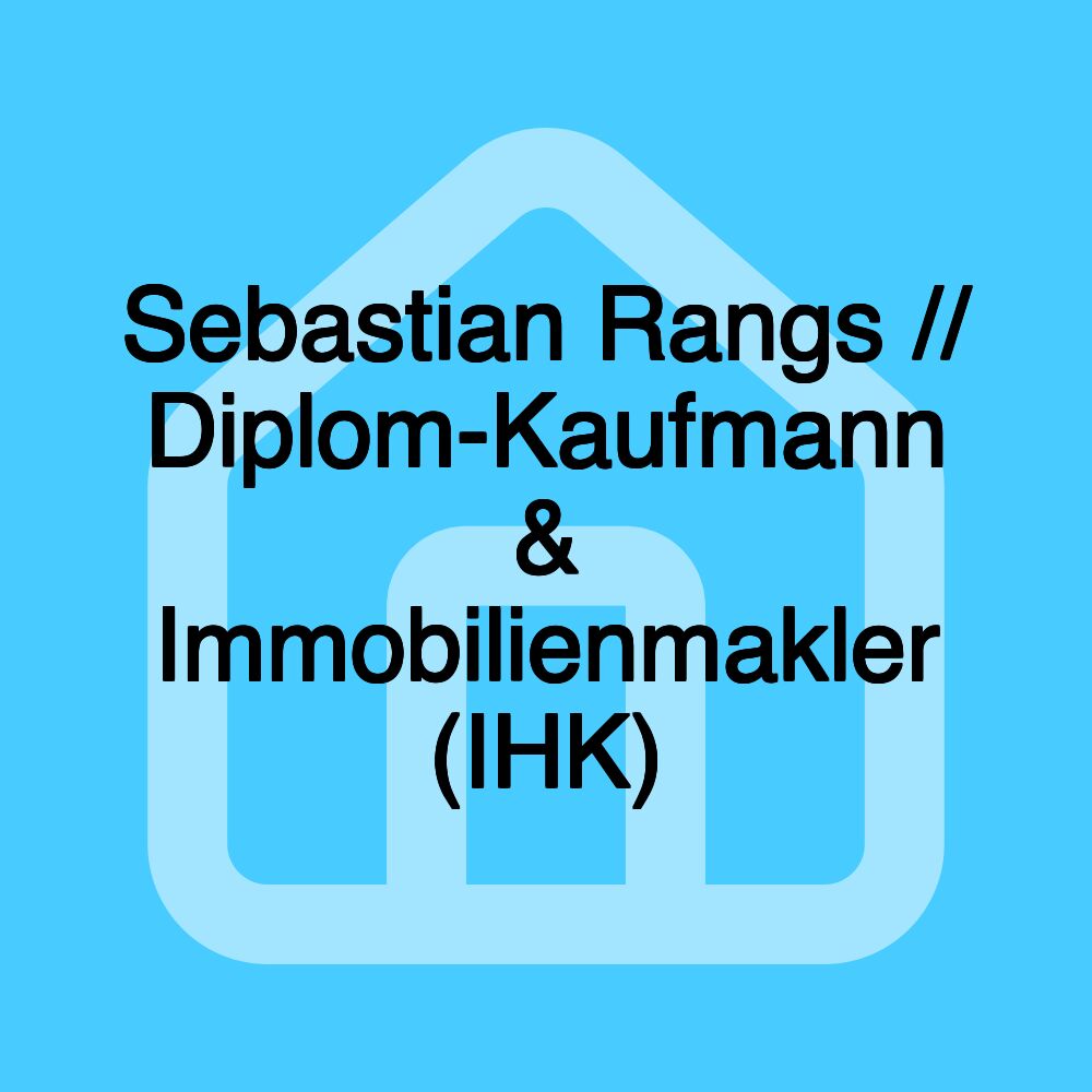 Sebastian Rangs // Diplom-Kaufmann & Immobilienmakler (IHK)