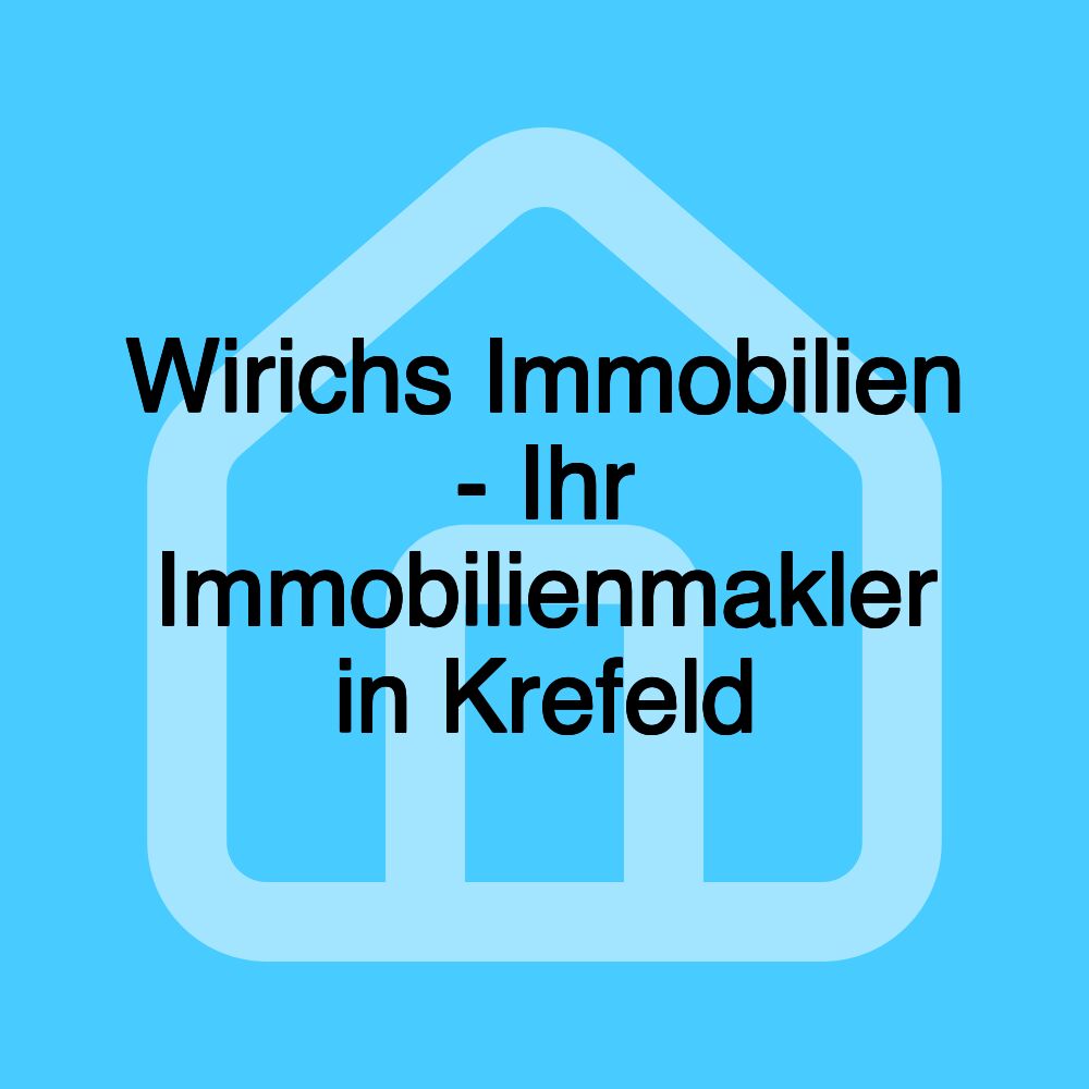 Wirichs Immobilien - Ihr Immobilienmakler in Krefeld