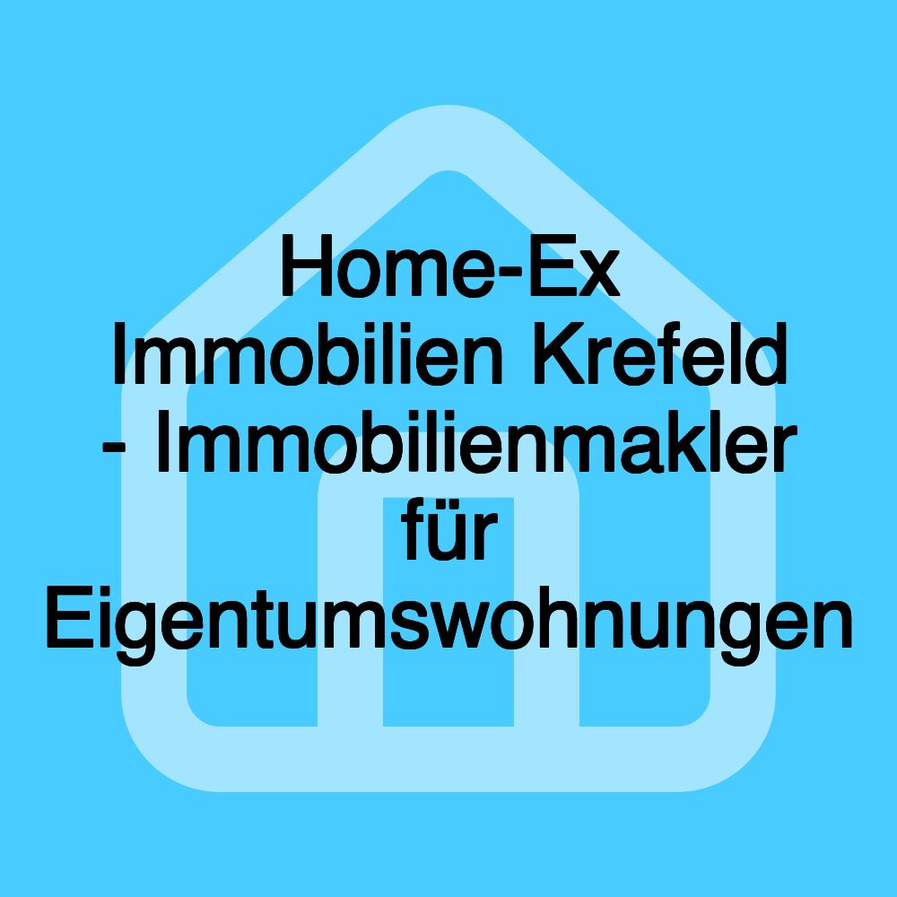 Home-Ex Immobilien Krefeld - Immobilienmakler für Eigentumswohnungen