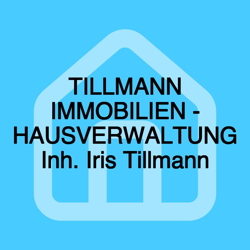 TILLMANN IMMOBILIEN - HAUSVERWALTUNG Inh. Iris Tillmann