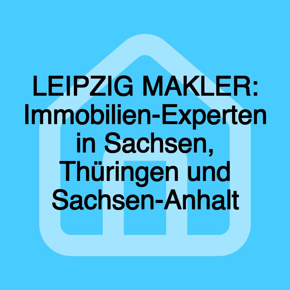 LEIPZIG MAKLER: Immobilien-Experten in Sachsen, Thüringen und Sachsen-Anhalt