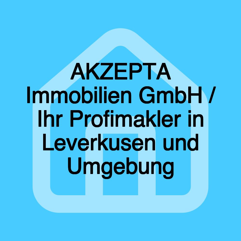 AKZEPTA Immobilien GmbH / Ihr Profimakler in Leverkusen und Umgebung