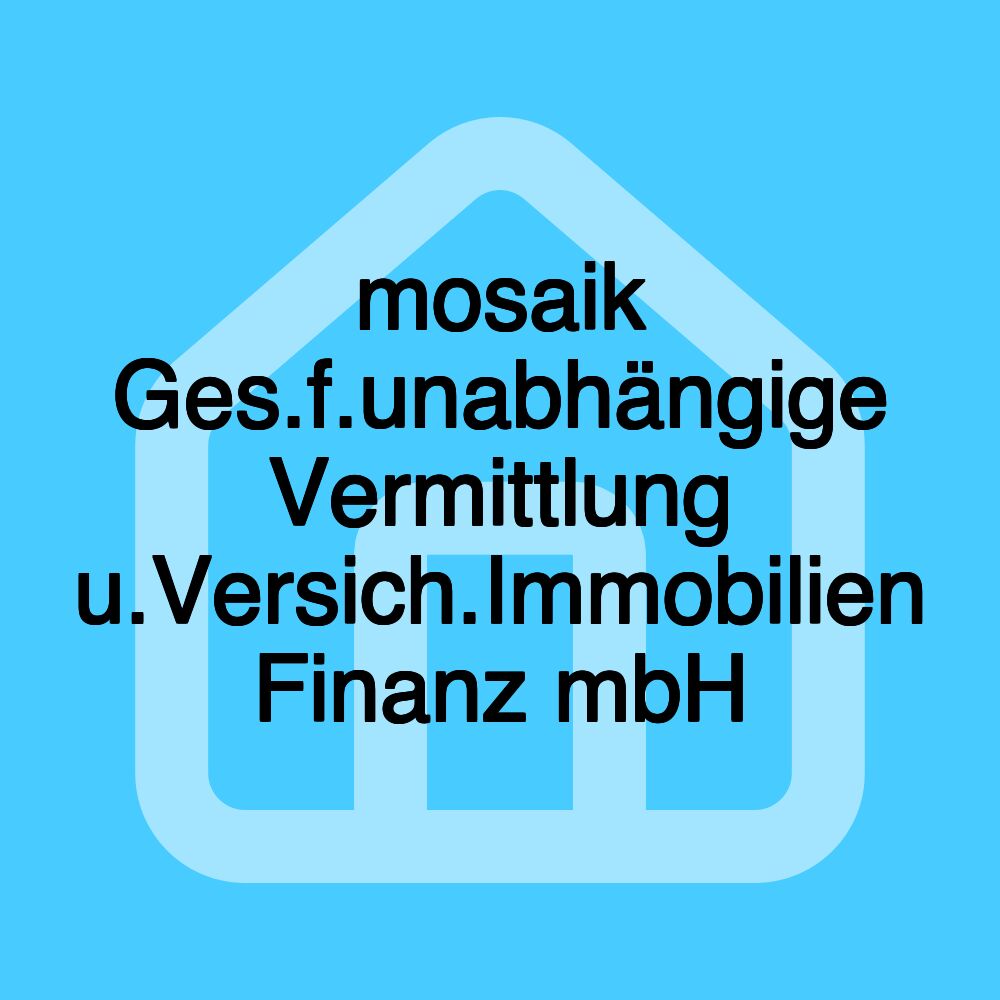 mosaik Ges.f.unabhängige Vermittlung u.Versich.Immobilien Finanz mbH