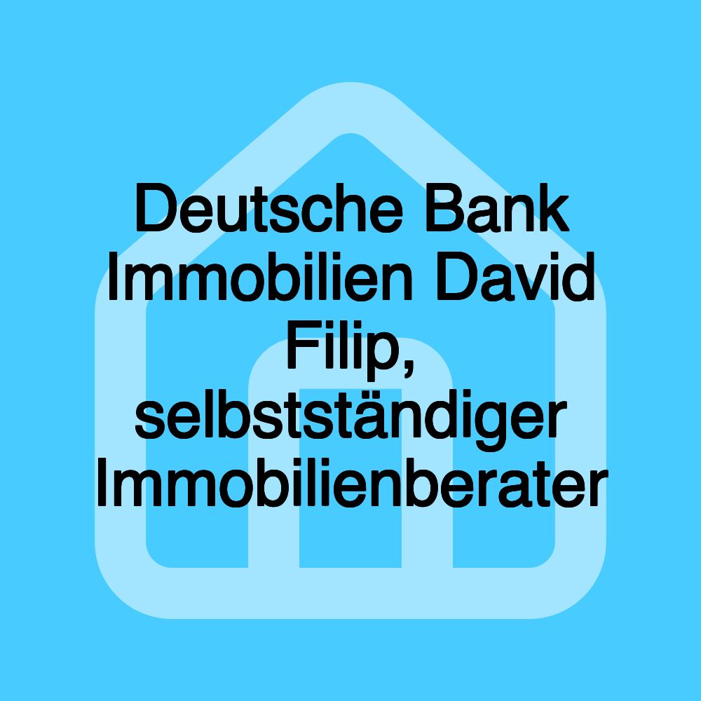 Deutsche Bank Immobilien David Filip, selbstständiger Immobilienberater