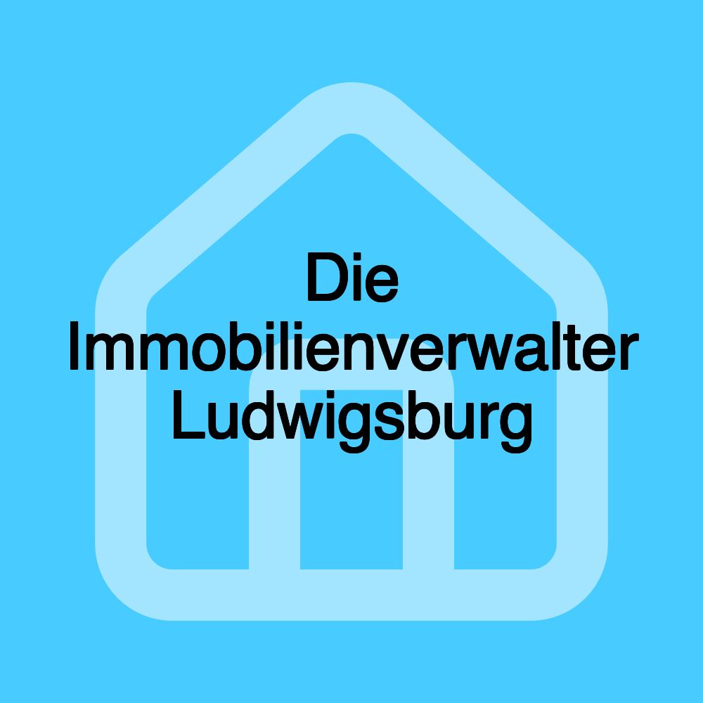 Die Immobilienverwalter Ludwigsburg