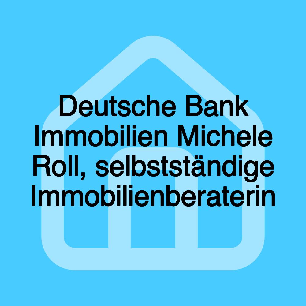 Deutsche Bank Immobilien Michele Roll, selbstständige Immobilienberaterin