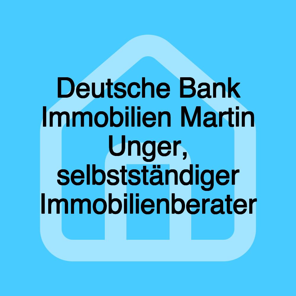 Deutsche Bank Immobilien Martin Unger, selbstständiger Immobilienberater