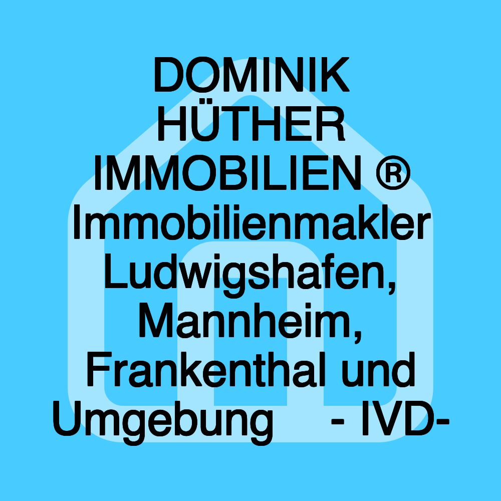 DOMINIK HÜTHER IMMOBILIEN ® Immobilienmakler Ludwigshafen, Mannheim, Frankenthal und Umgebung ツ - IVD-