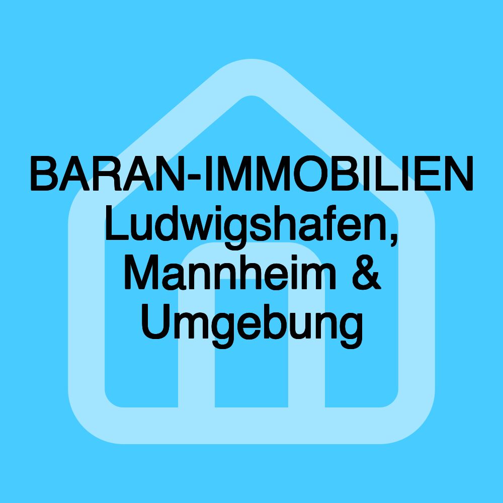 BARAN-IMMOBILIEN Ludwigshafen, Mannheim & Umgebung