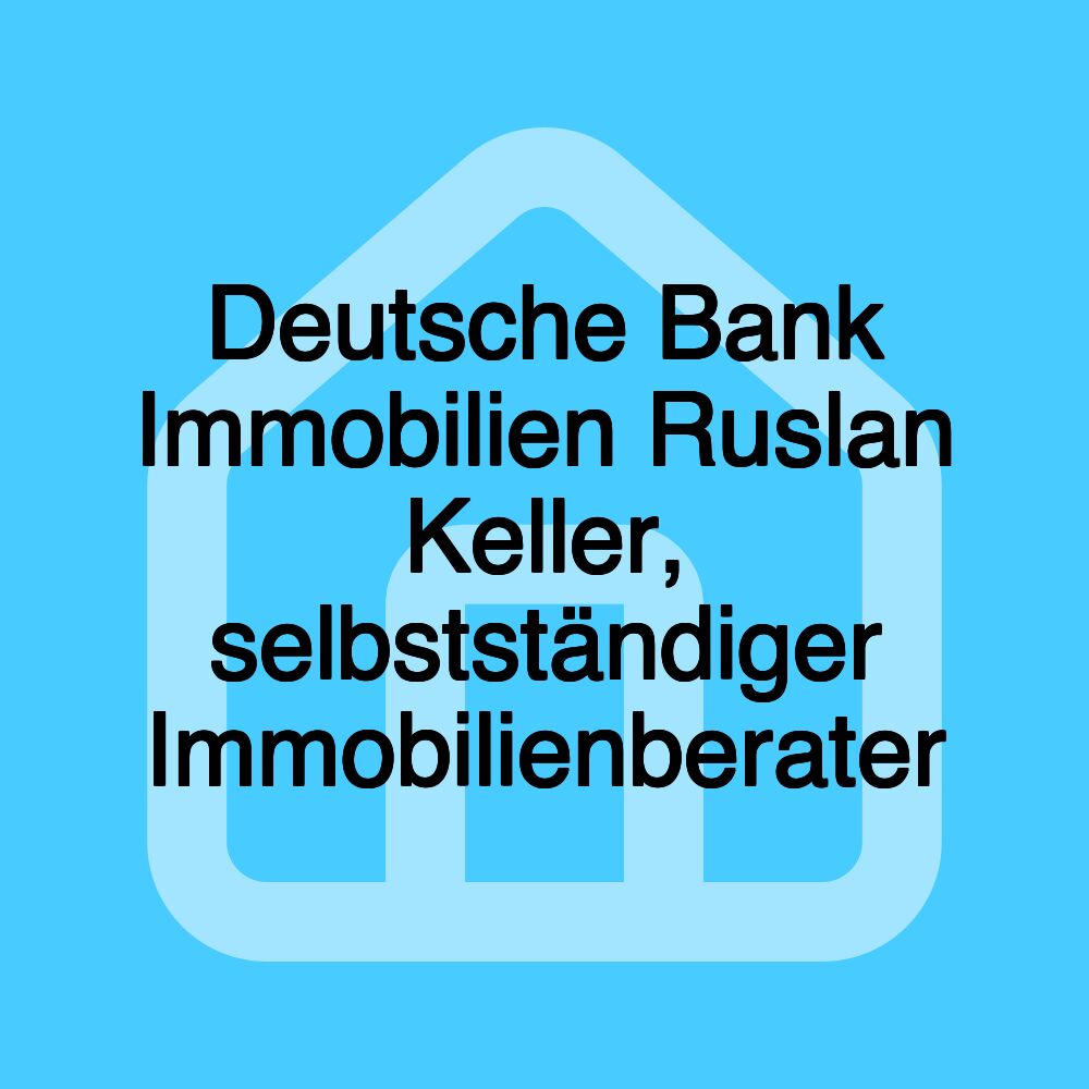 Deutsche Bank Immobilien Ruslan Keller, selbstständiger Immobilienberater