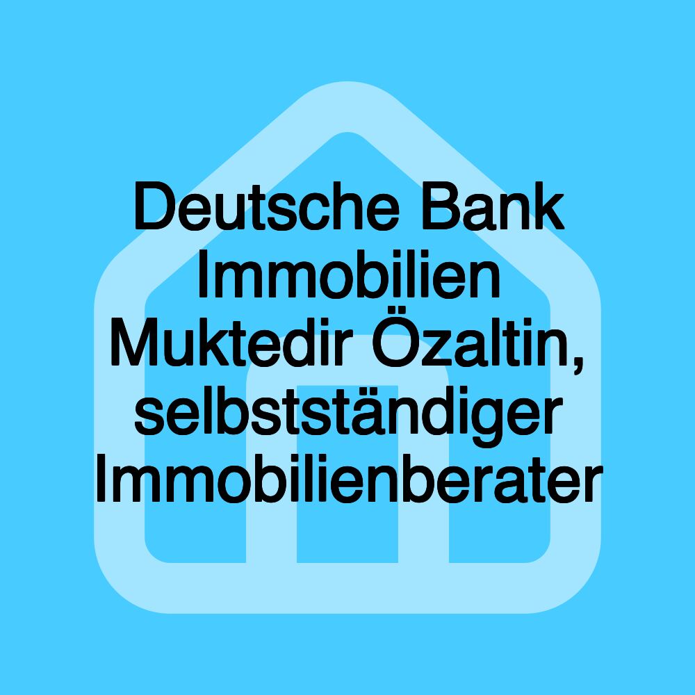 Deutsche Bank Immobilien Muktedir Özaltin, selbstständiger Immobilienberater