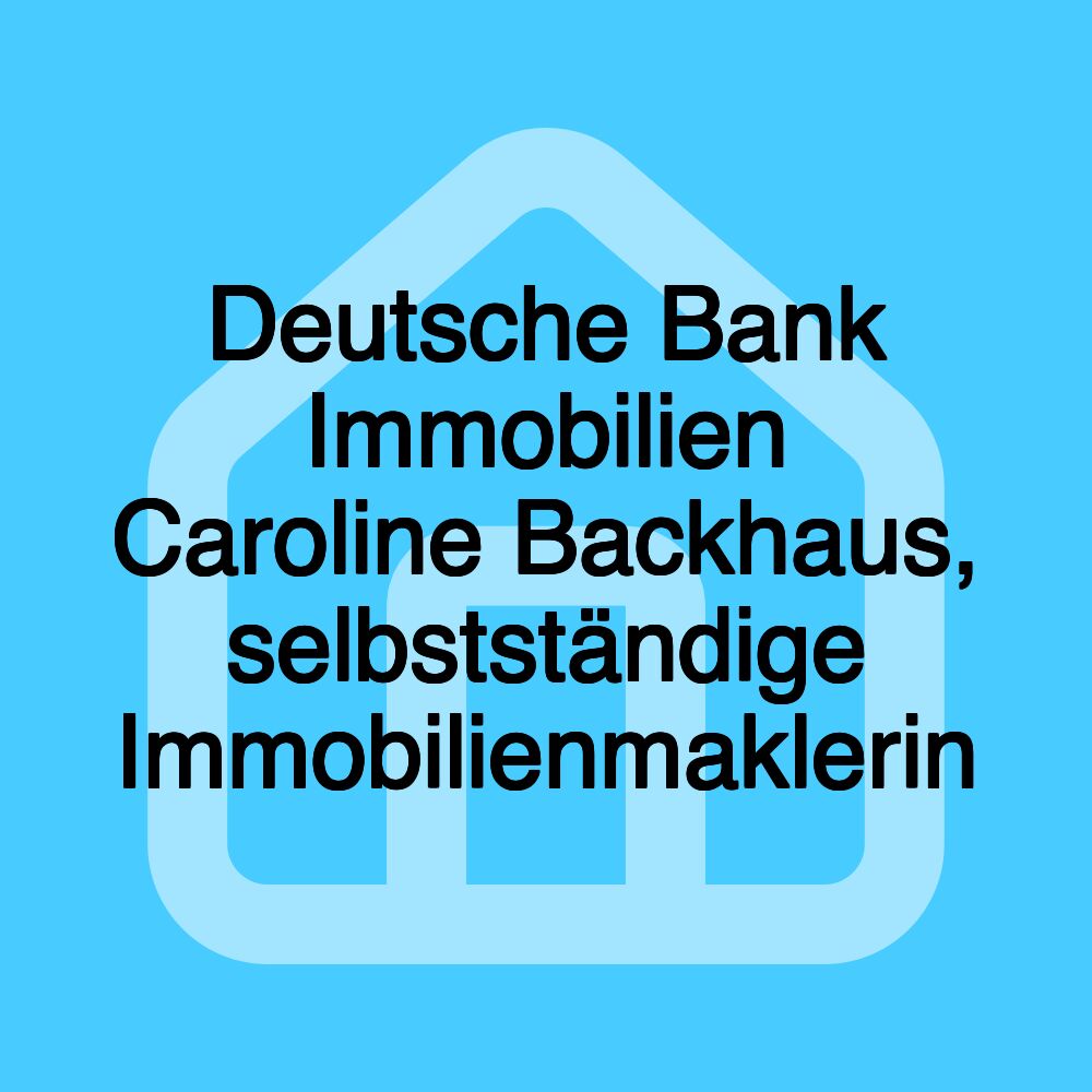 Deutsche Bank Immobilien Caroline Backhaus, selbstständige Immobilienmaklerin