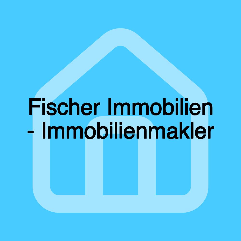 Fischer Immobilien - Immobilienmakler