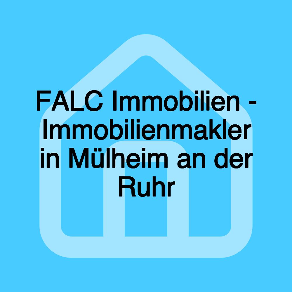 FALC Immobilien - Immobilienmakler in Mülheim an der Ruhr