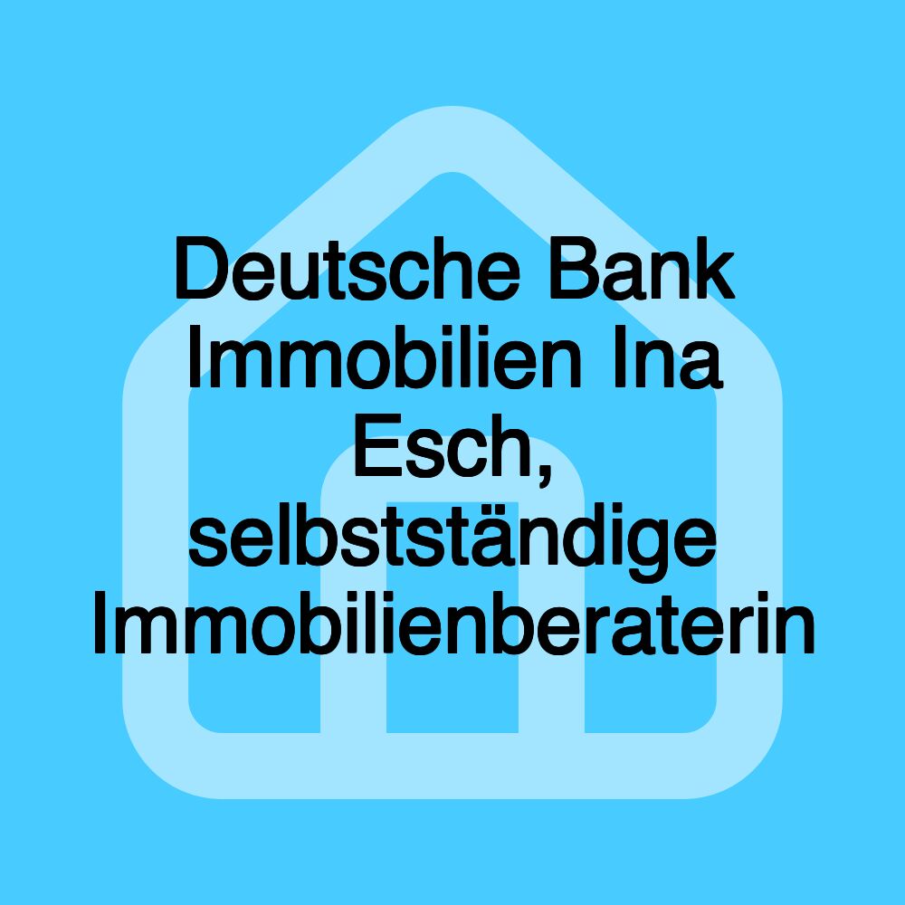 Deutsche Bank Immobilien Ina Esch, selbstständige Immobilienberaterin