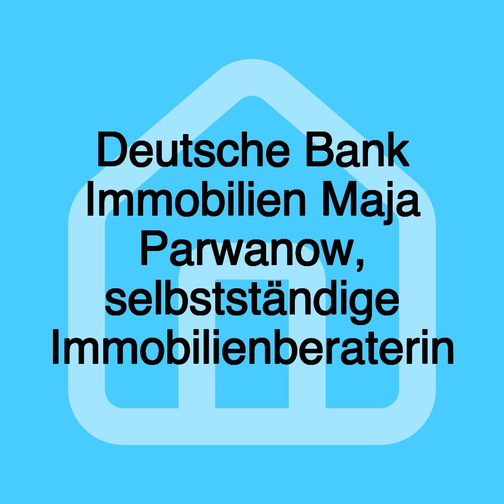 Deutsche Bank Immobilien Maja Parwanow, selbstständige Immobilienberaterin