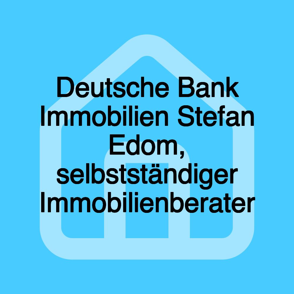 Deutsche Bank Immobilien Stefan Edom, selbstständiger Immobilienberater