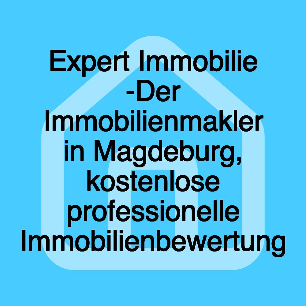 Expert Immobilie -Der Immobilienmakler in Magdeburg, kostenlose professionelle Immobilienbewertung