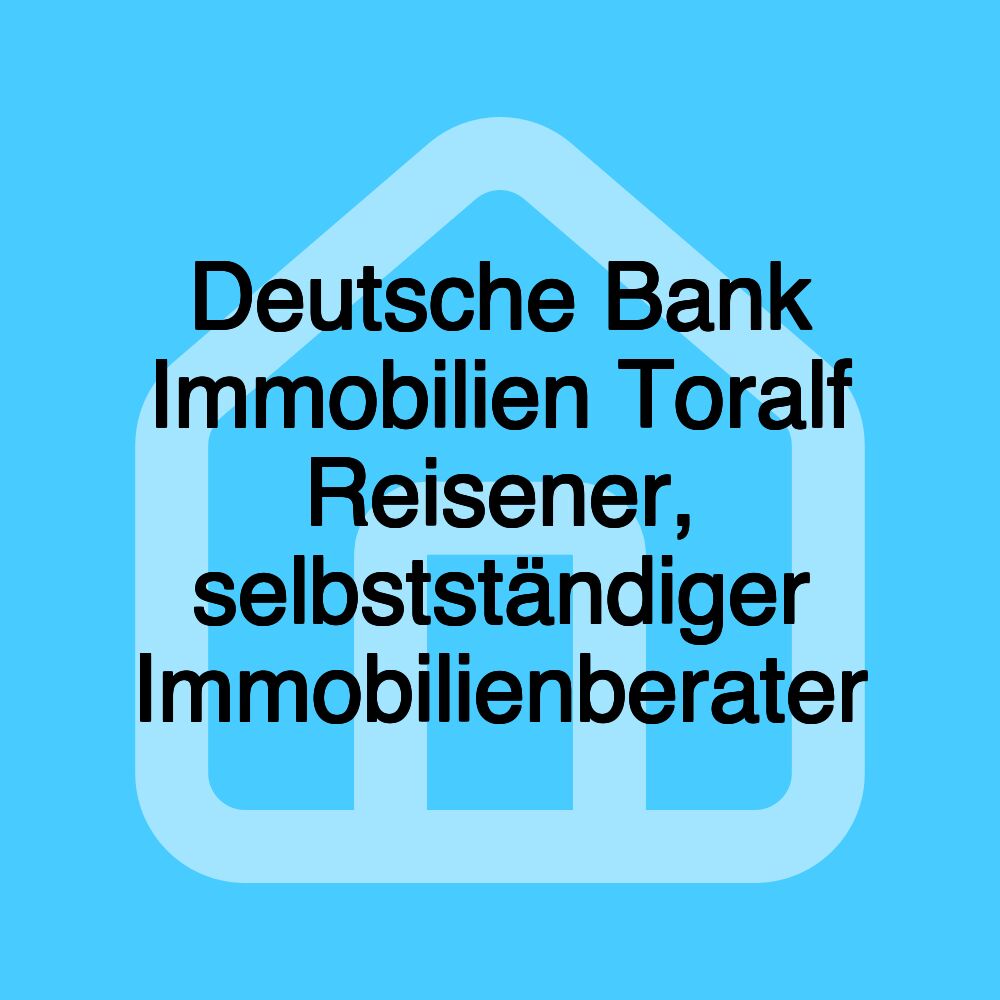 Deutsche Bank Immobilien Toralf Reisener, selbstständiger Immobilienberater