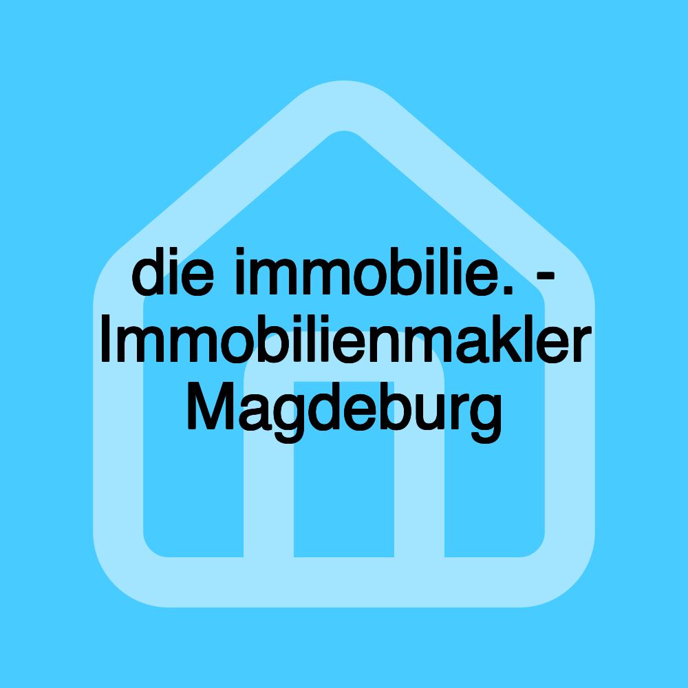 die immobilie. - Immobilienmakler Magdeburg