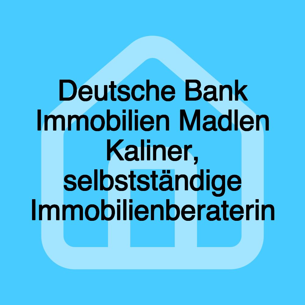 Deutsche Bank Immobilien Madlen Kaliner, selbstständige Immobilienberaterin