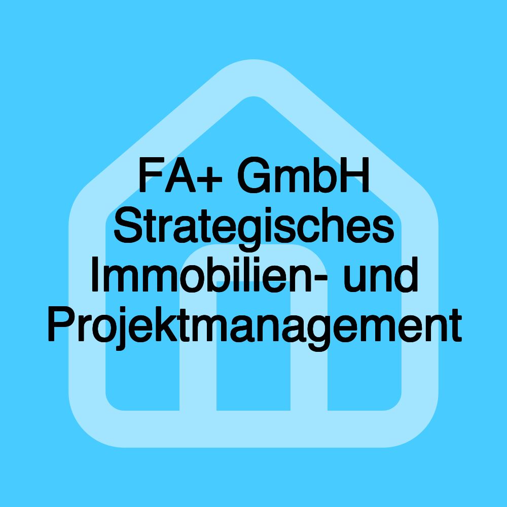 FA+ GmbH Strategisches Immobilien- und Projektmanagement