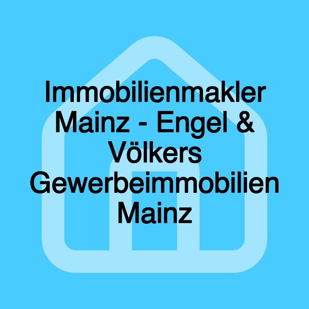 Immobilienmakler Mainz - Engel & Völkers Gewerbeimmobilien Mainz