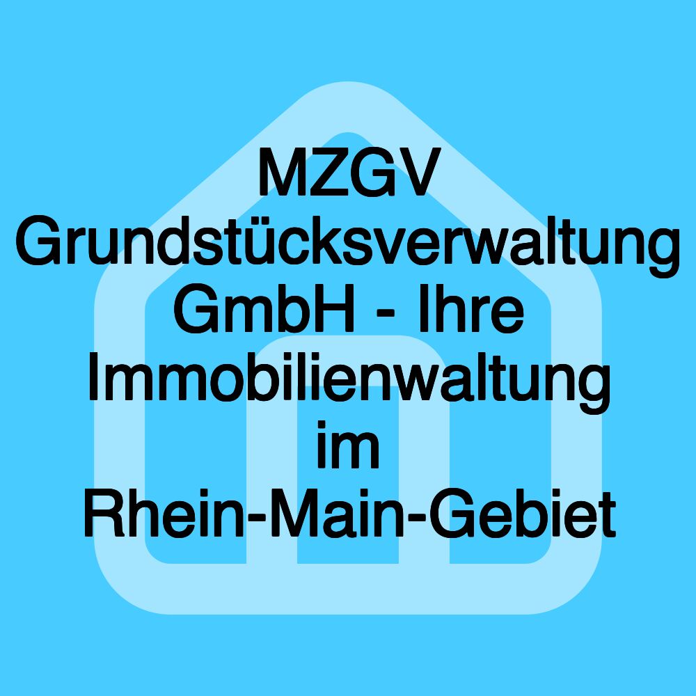 MZGV Grundstücksverwaltung GmbH - Ihre Immobilienwaltung im Rhein-Main-Gebiet