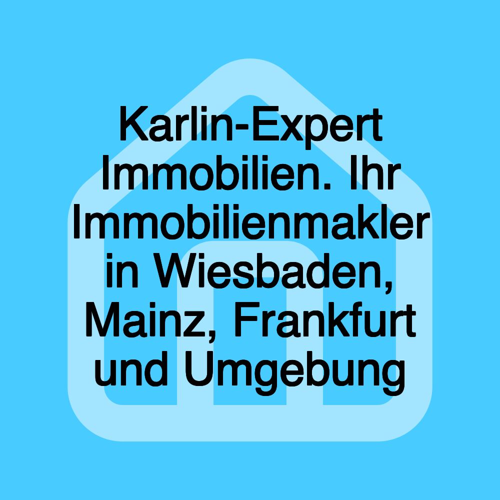 Karlin-Expert Immobilien. Ihr Immobilienmakler in Wiesbaden, Mainz, Frankfurt und Umgebung