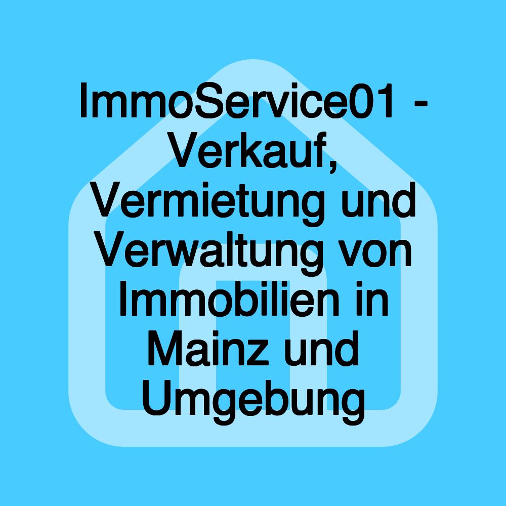 ImmoService01 - Verkauf, Vermietung und Verwaltung von Immobilien in Mainz und Umgebung