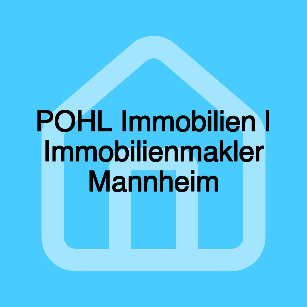 POHL Immobilien | Immobilienmakler Mannheim