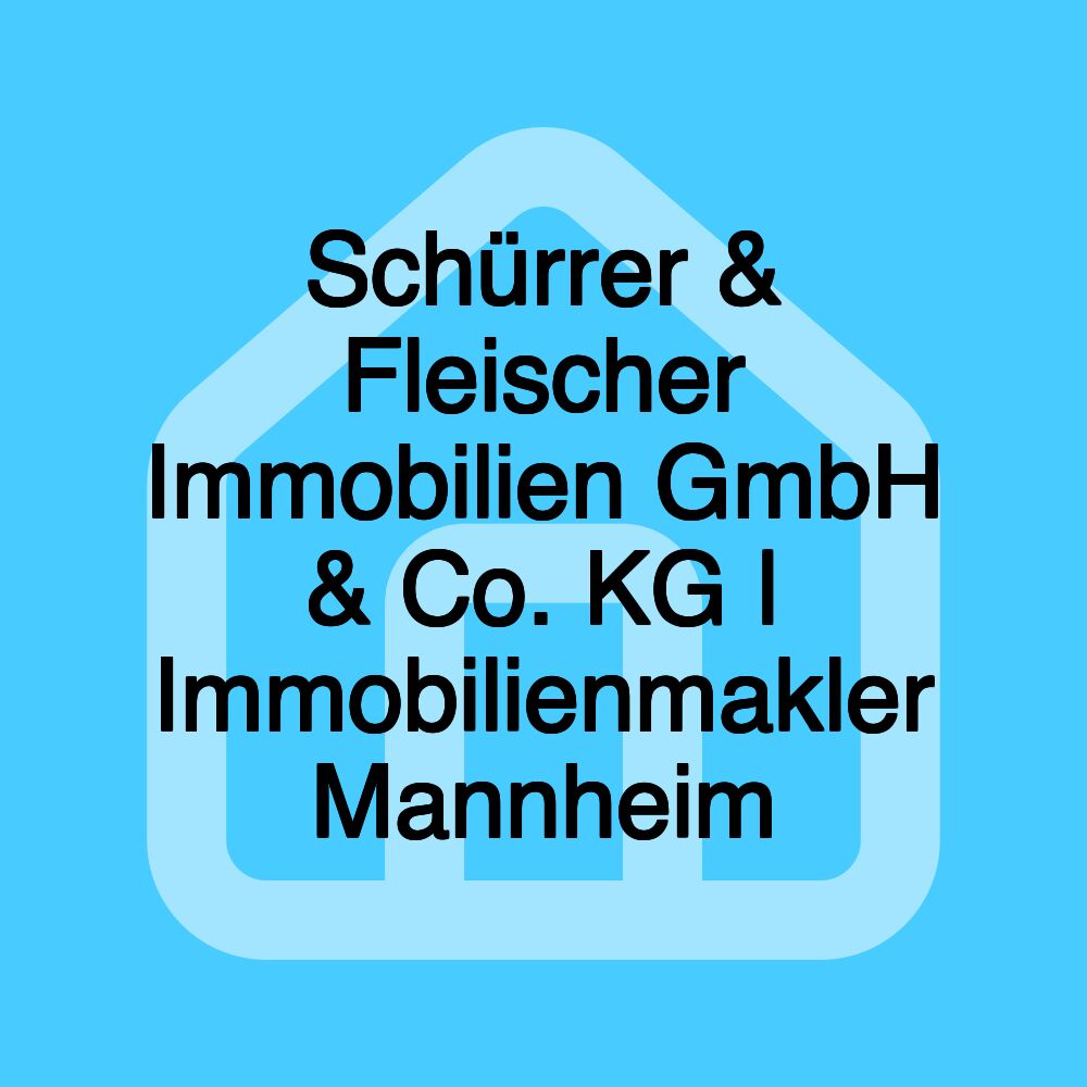 Schürrer & Fleischer Immobilien GmbH & Co. KG | Immobilienmakler Mannheim