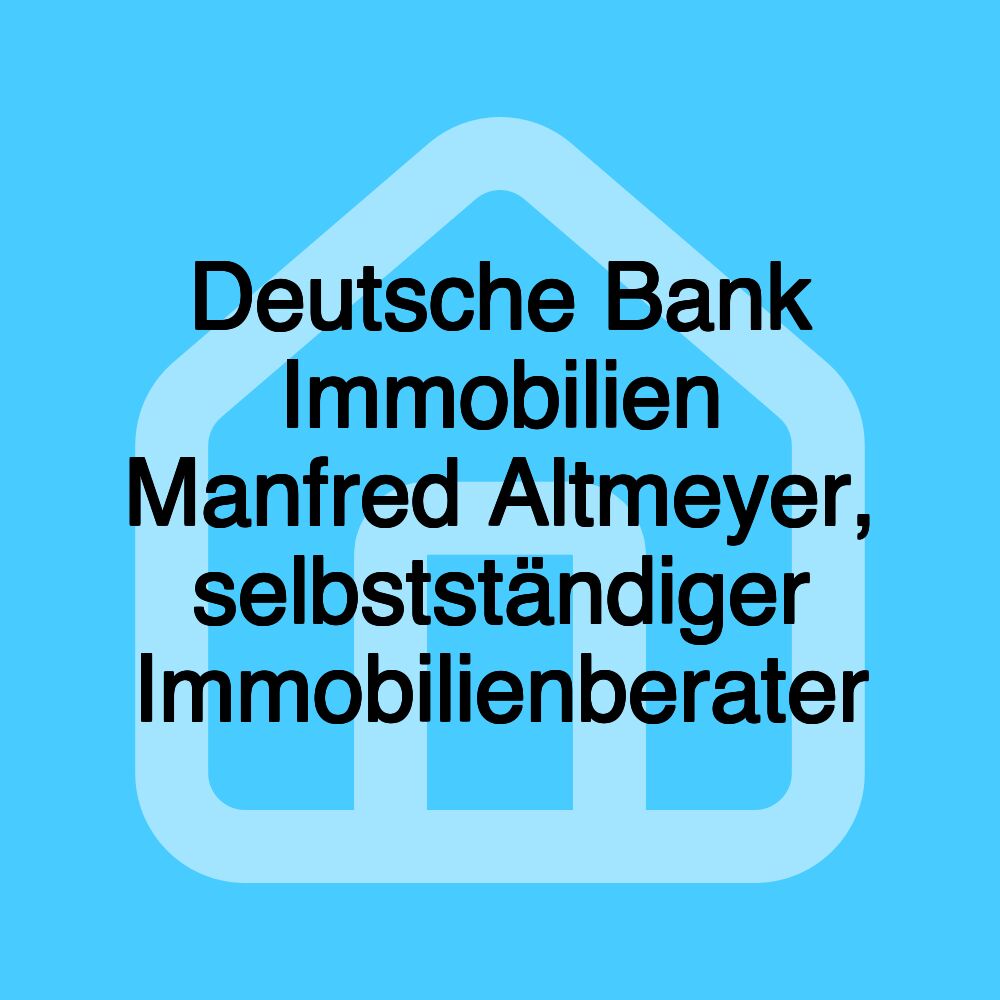 Deutsche Bank Immobilien Manfred Altmeyer, selbstständiger Immobilienberater