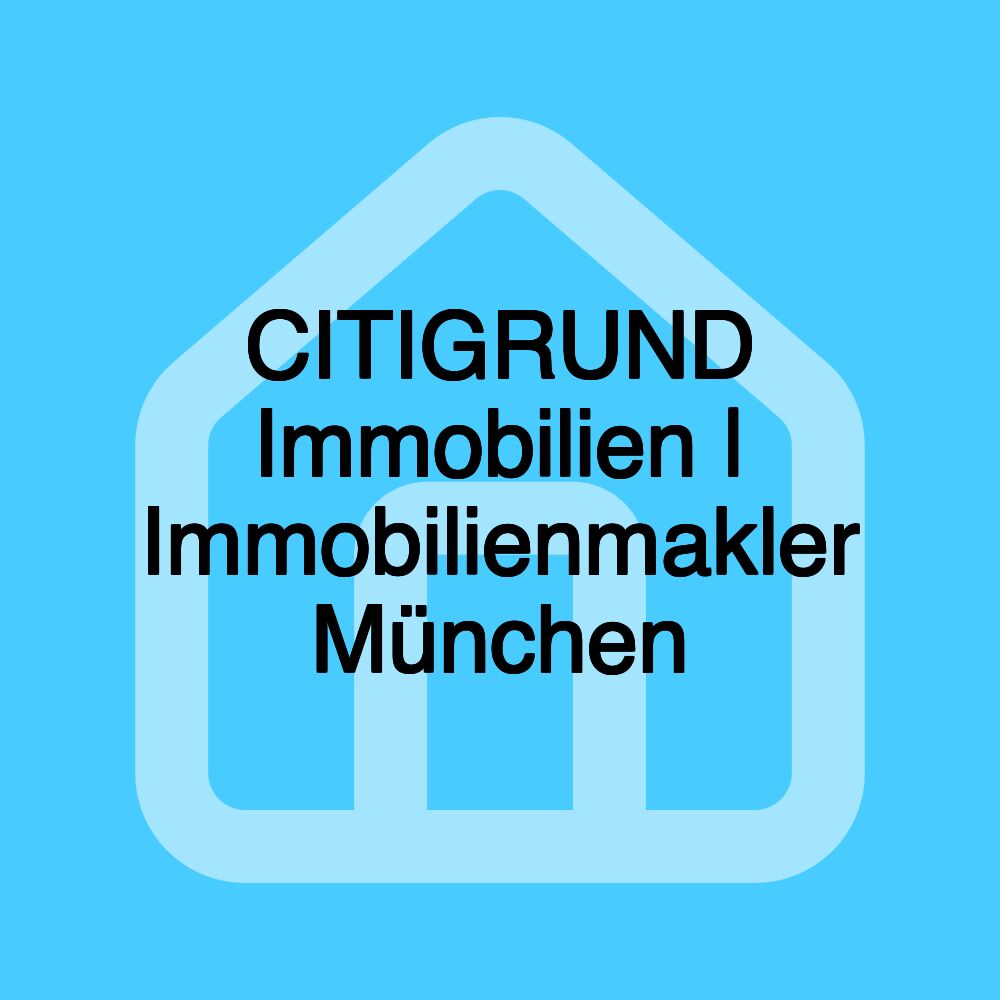 CITIGRUND Immobilien | Immobilienmakler München