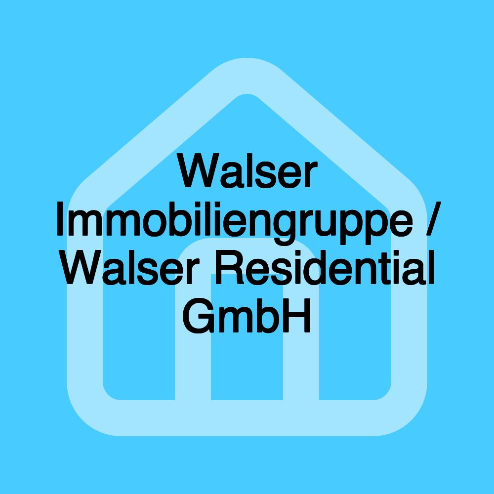 Walser Immobiliengruppe / Walser Residential GmbH