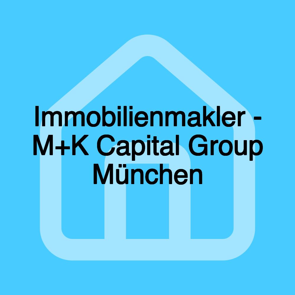 Immobilienmakler - M+K Capital Group München