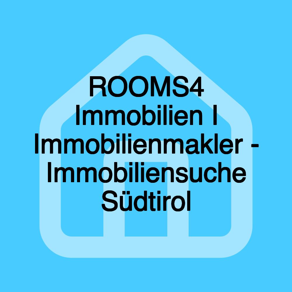 ROOMS4 Immobilien I Immobilienmakler - Immobiliensuche Südtirol